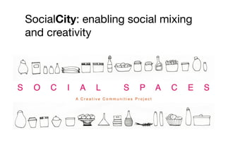 SocialCity: enabling social mixing
and creativity!
 