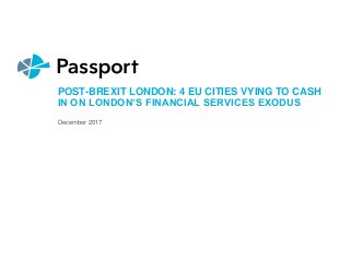POST-BREXIT LONDON: 4 EU CITIES VYING TO CASH
IN ON LONDON’S FINANCIAL SERVICES EXODUS
December 2017
 