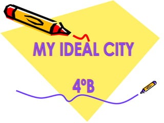 MY IDEAL CITY 4ºB 