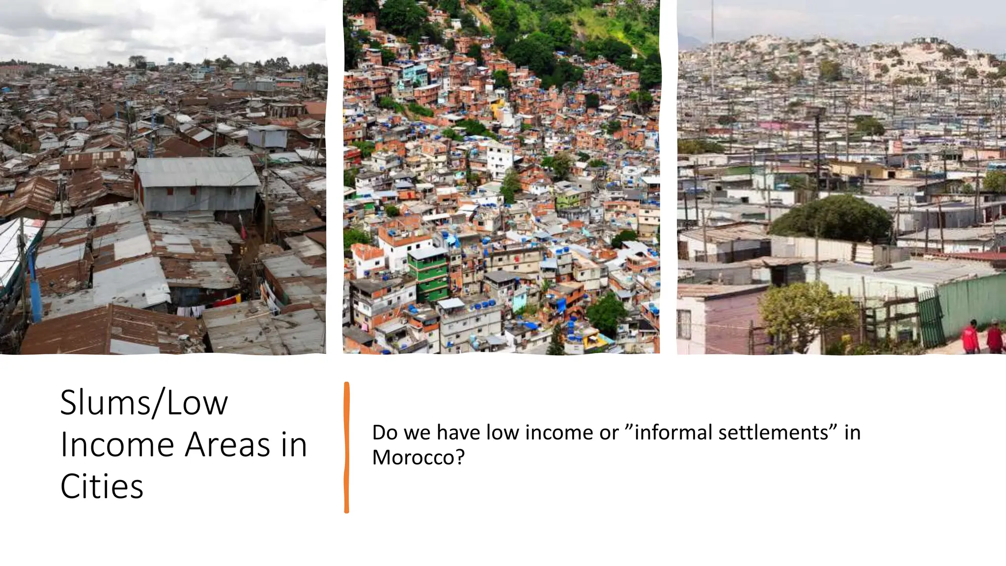 Slums/Low
Income Areas in
Cities
Do we have low income or ”informal settlements” in
Morocco?
 