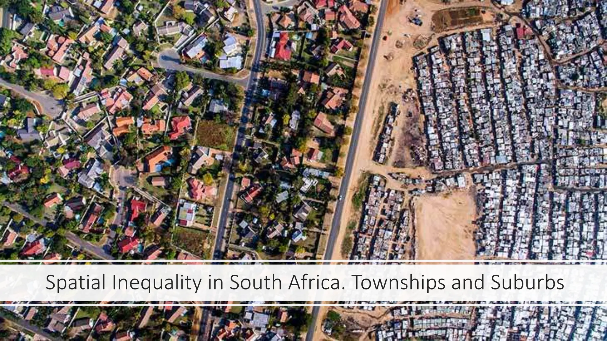 Spatial Inequality in South Africa. Townships and Suburbs
 