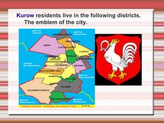 Kurow residents live in the following districts.
  The emblem of the city.
 