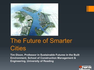 The Future of Smarter Cities 
Tim Dixon, Professor in Sustainable Futures in the Built Environment, School of Construction Management & Engineering, University of Reading 
http://commons.wikimedia.org/wiki/File:Smart_City_Nansha.jpg?uselang=en-gb  