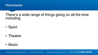 Manchester

There’s a wide range of things going on all the time
including;
• Sport
• Theatre

• Music

 