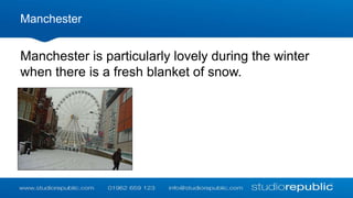 Manchester

Manchester is particularly lovely during the winter
when there is a fresh blanket of snow.

 