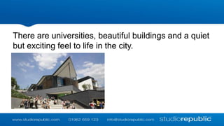 There are universities, beautiful buildings and a quiet
but exciting feel to life in the city.

 