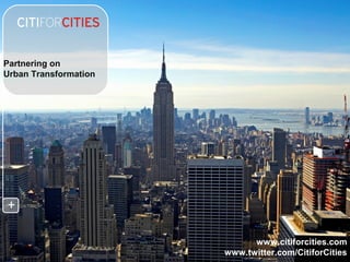 Partnering on
Urban Transformation




+


                             www.citiforcities.com
                       www.twitter.com/CitiforCities
 