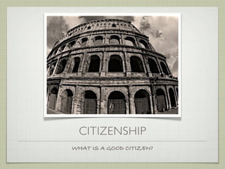 CITIZENSHIP
WHAT IS A GOOD CITIZEN?
 