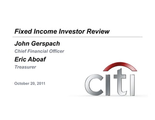 Fixed Income Investor Review
John Gerspach
Chief Financial Officer
Eric Aboaf
Treasurer


October 20
O t b 20, 2011
 