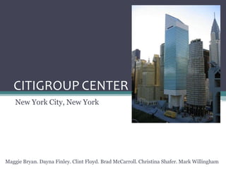 CITIGROUP CENTER
New York City, New York
Maggie Bryan. Dayna Finley. Clint Floyd. Brad McCarroll. Christina Shafer. Mark Willingham
 