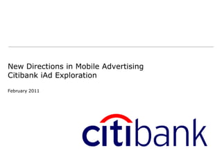 New Directions in Mobile Advertising
Citibank iAd Exploration
February 2011
 
