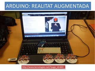 ARDUINO: REALITAT AUGMENTADA
http://www.tecnologies.net/?page_id=641
 