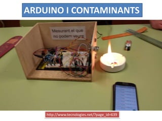 ARDUINO I CONTAMINANTS
http://www.tecnologies.net/?page_id=639
 
