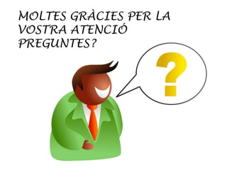 MOLTES GRÀCIES PER LA
VOSTRA ATENCIÓ
PREGUNTES?
 