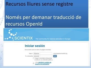 Recursos lliures sense registre
Només per demanar traducció de
recursos OpenId
 