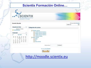 Scientix Formación Online…
http://moodle.scientix.eu
 