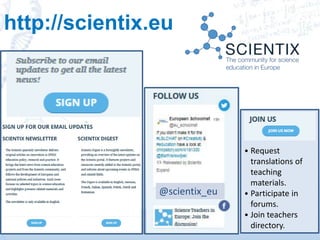 http://scientix.eu
@scientix_eu
• Request
translations of
teaching
materials.
• Participate in
forums.
• Join teachers
directory.
 