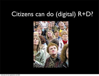 Citizens can do (digital) R+D?




miércoles 30 de septiembre de 2009
 