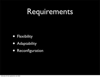 Requirements

                    • Flexibility
                    • Adaptability
                    • Reconﬁguration


miércoles 30 de septiembre de 2009
 