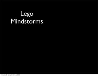 Lego
                 Mindstorms




miércoles 30 de septiembre de 2009
 