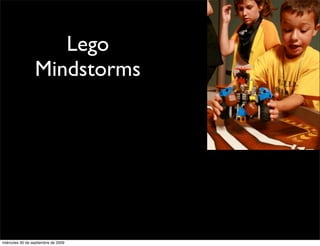 Lego
                 Mindstorms




miércoles 30 de septiembre de 2009
 