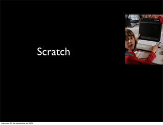 Scratch




miércoles 30 de septiembre de 2009
 