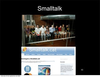 Smalltalk




                                                 43


miércoles 30 de septiembre de 2009
 
