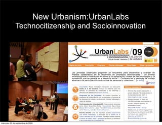 New Urbanism:UrbanLabs
               Technocitizenship and Socioinnovation




                                                          46


miércoles 30 de septiembre de 2009
 