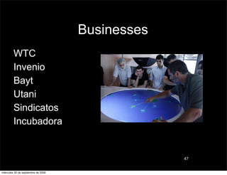 Businesses
         WTC
         Invenio
         Bayt
         Utani
         Sindicatos
         Incubadora


                                                  47


miércoles 30 de septiembre de 2009
 