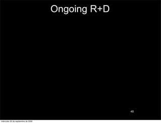 Ongoing R+D




                                                   48


miércoles 30 de septiembre de 2009
 