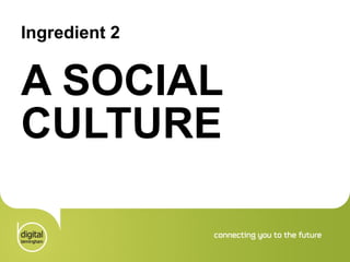 Ingredient 2 A SOCIAL CULTURE 