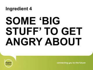 Ingredient 4 SOME ‘BIG STUFF’ TO GET ANGRY ABOUT 
