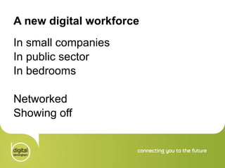 A new digital workforce In small companies In public sector In bedrooms Networked Showing off 