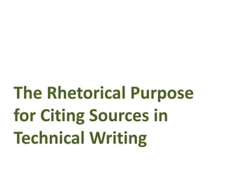 The Rhetorical Purpose 
for Citing Sources in 
Technical Writing 
 