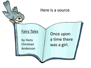 Fairy Tales 
by Hans 
Christian 
Anderson 
Here is a source. 
Once upon 
a time there 
was a girl. 
 