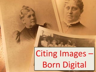 Citing Images –
  Born Digital
 