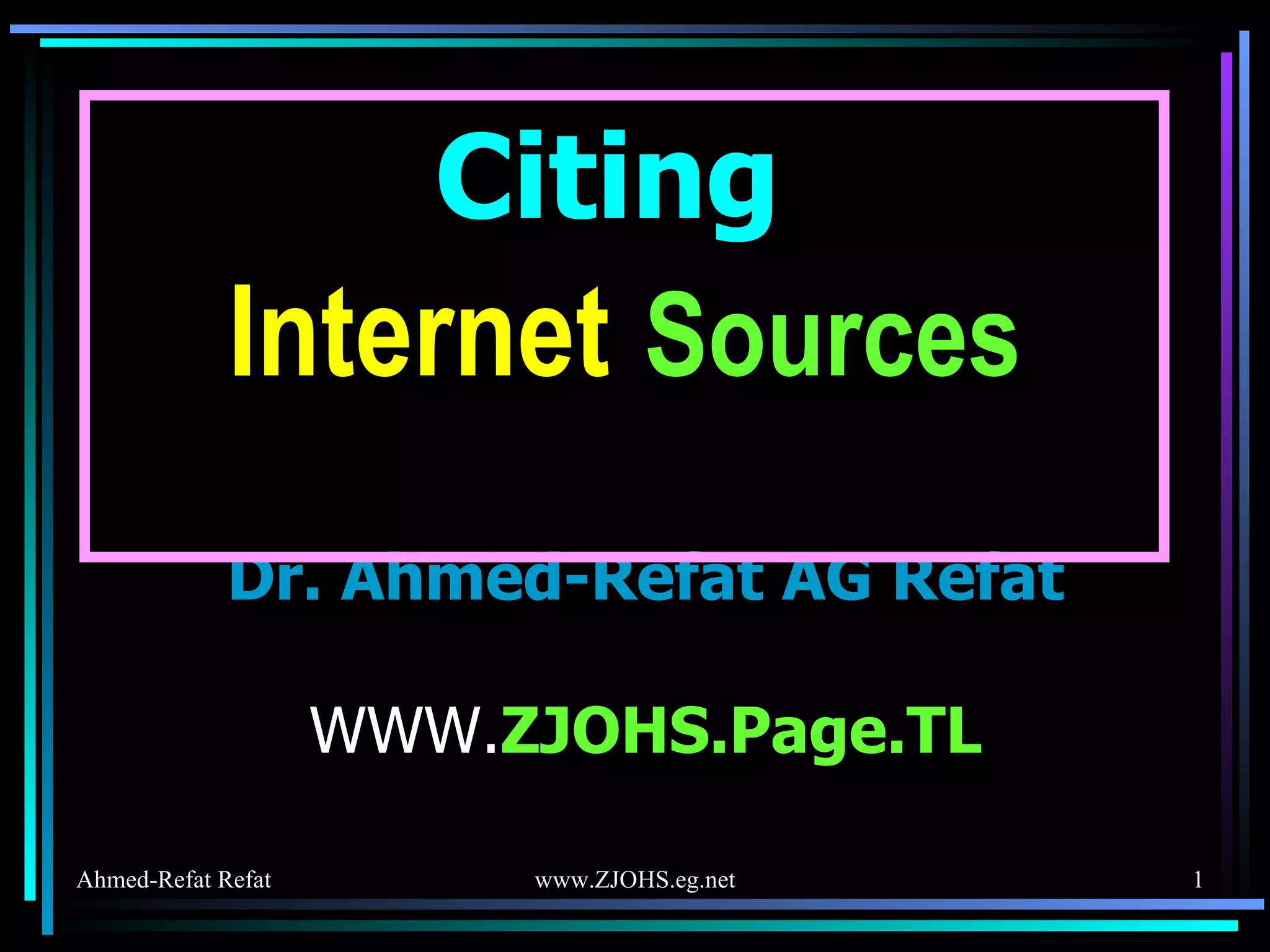 Dr. Ahmed-Refat AG Refat WWW. ZJOHS.Page.TL Citing  Internet   Sources 