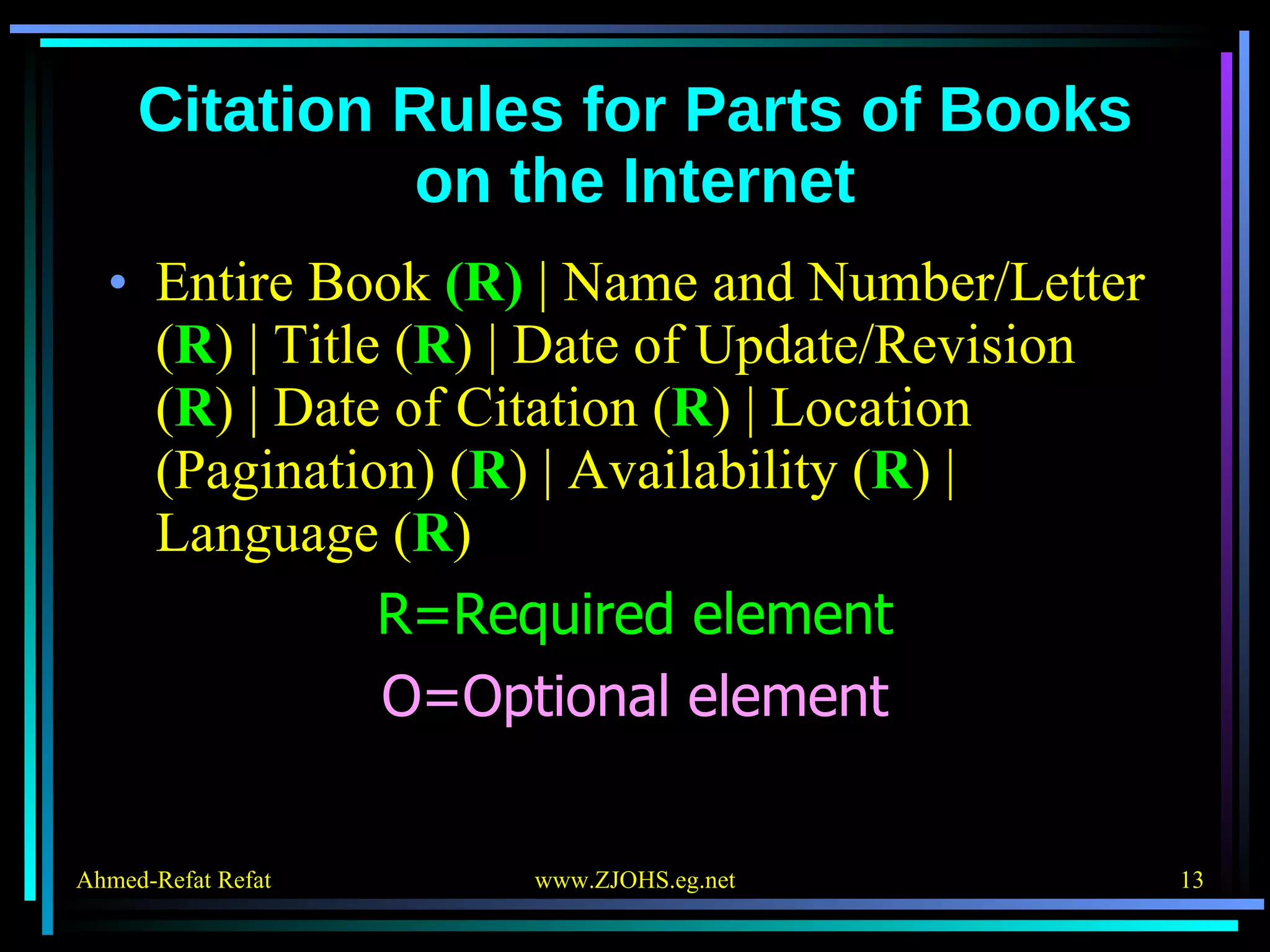 Citation Rules for Parts of Books on the Internet Entire Book  (R)  | Name and Number/Letter ( R ) | Title ( R ) | Date of Update/Revision ( R ) | Date of Citation ( R ) | Location (Pagination) ( R ) | Availability ( R ) | Language ( R ) R=Required element O=Optional element 