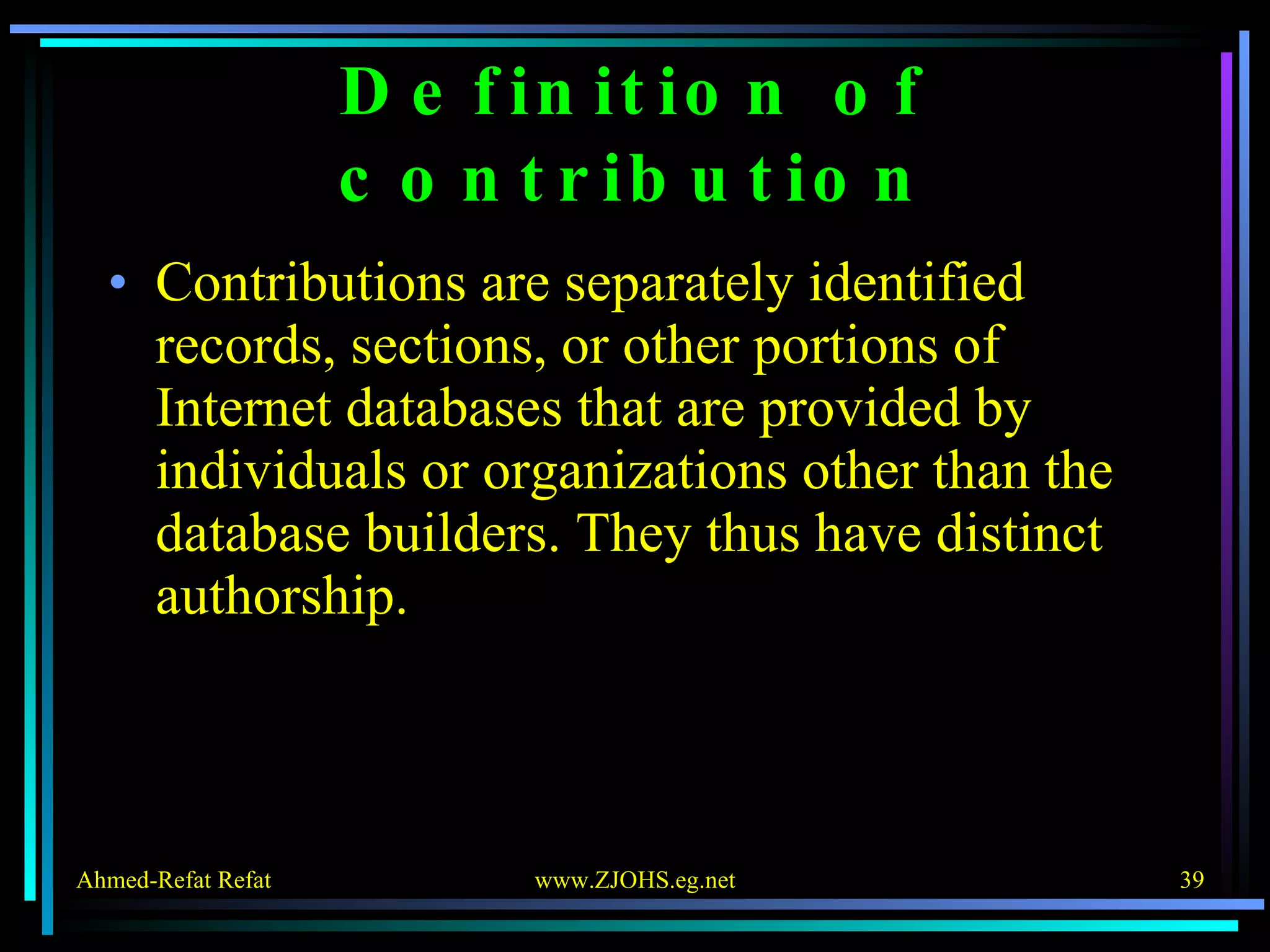 Definition of contribution Contributions are separately identified records, sections, or other portions of Internet databases that are provided by individuals or organizations other than the database builders. They thus have distinct authorship. 