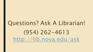 Questions? Ask A Librarian!
(954) 262-4613
http://lib.nova.edu/ask
 