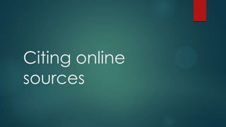 Citing online
sources
 