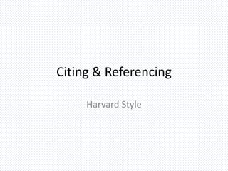Citing & Referencing

     Harvard Style
 