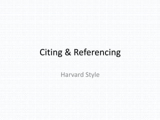 Citing & Referencing
Harvard Style
 