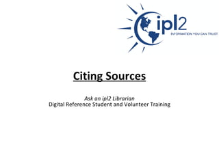 Citing Sources   Ask an ipl2 Librarian   Digital Reference Student and Volunteer Training 