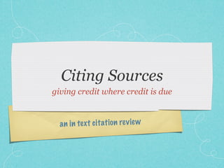 Citing Sources
giving credit where credit is due


  a n in te xt ci tati on re v ie w
 