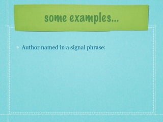 some examples...

Author named in a signal phrase:
 