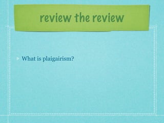 review the review


What is plaigairism?
 