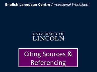 Title of presentation here
Subheading
Name / department / date
English Language Centre In-sessional Workshop
Citing Sources &
Referencing
 