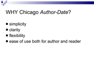WHY Chicago  Author-Date ? simplicity  c larity  flexibility ease of use   both for author and reader 