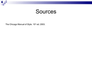 Sources The Chicago Manual of Style. 15 th  ed. 2003. 